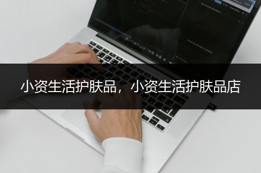 小资生活护肤品，小资生活护肤品店